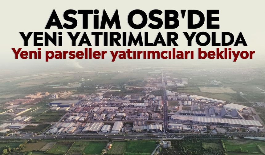 ASTİM OSB'de yeni yatırımlar yolda: Yeni parseller yatırımcıları bekliyor