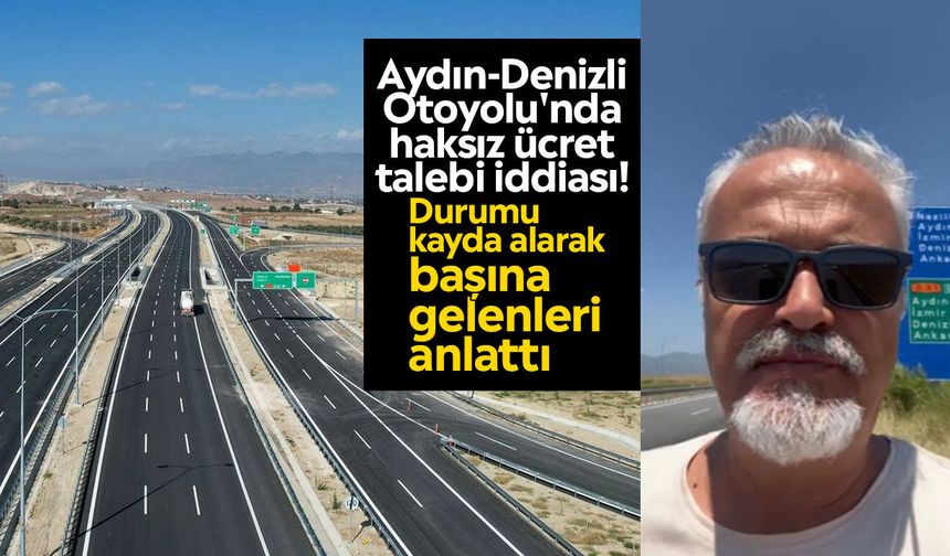 Aydın-Denizli Otoyolu'nda haksız ücret talebi iddiası! Durumu kayda alarak başına gelenleri anlattı