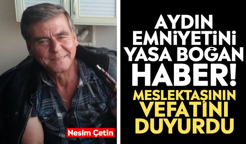 Aydın emniyetini yasa boğan haber! Meslektaşının vefatını duyurdu