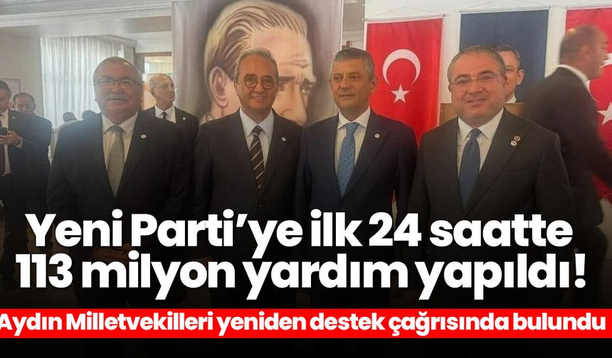 Yeni Parti’ye ilk 24 saatte 113 milyon yardım yapıldı! Aydın Milletvekilleri yeniden destek çağrısında bulundu
