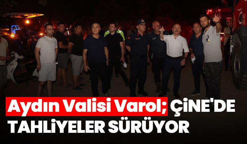 Aydın Valisi Varol; "Çine'de tahliyeler sürüyor"