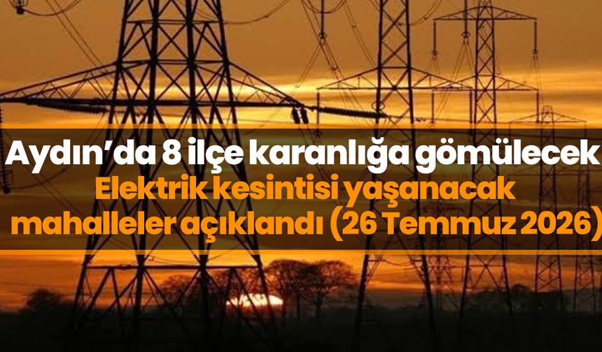 Aydın’da 8 ilçe karanlığa gömülecek! Elektrik kesintisi yaşanacak mahalleler açıklandı (26 Temmuz 2026)