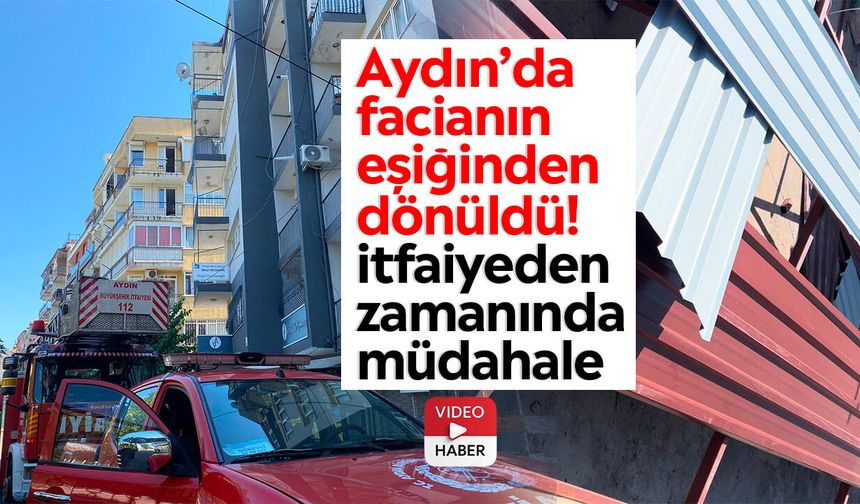 Aydın’da facianın eşiğinden dönüldü! İtfaiyeden zamanında müdahale