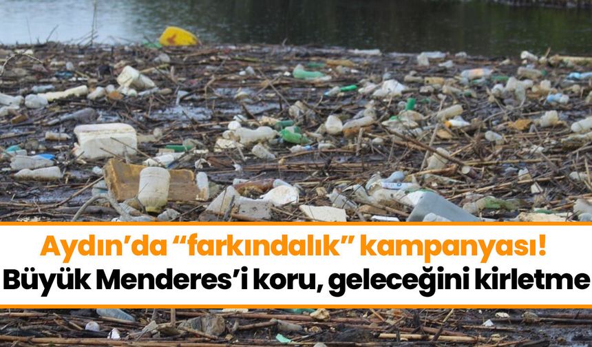 Aydın’da “farkındalık” kampanyası! Büyük Menderes’i koru, geleceğini kirletme