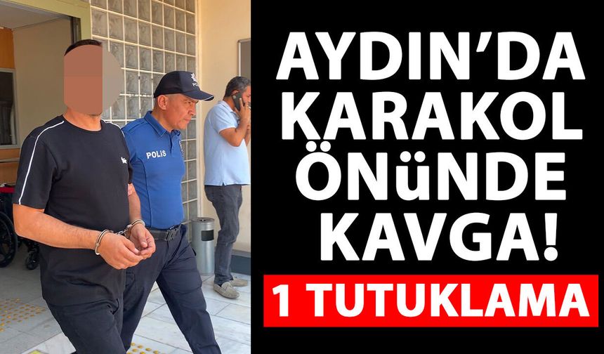 Aydın’da karakol önünde kavga! 1 tutuklama