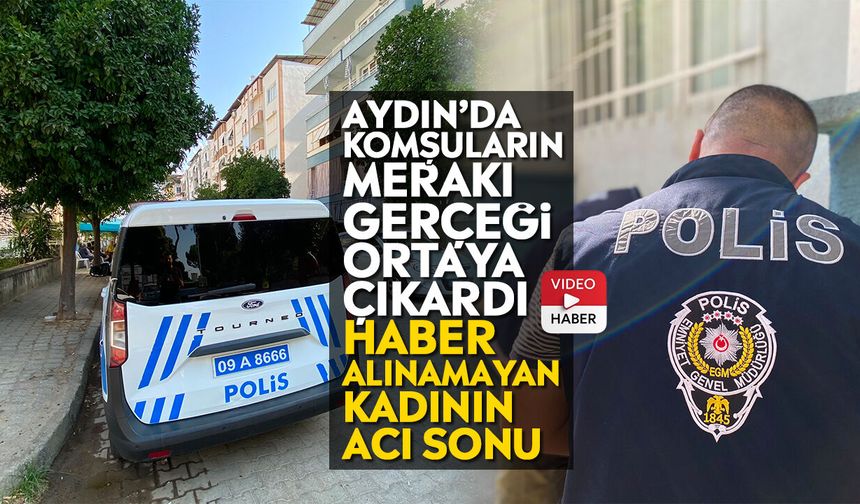 Aydın’da komşuların merakı gerçeği ortaya çıkardı: Haber alınamayan kadının acı sonu