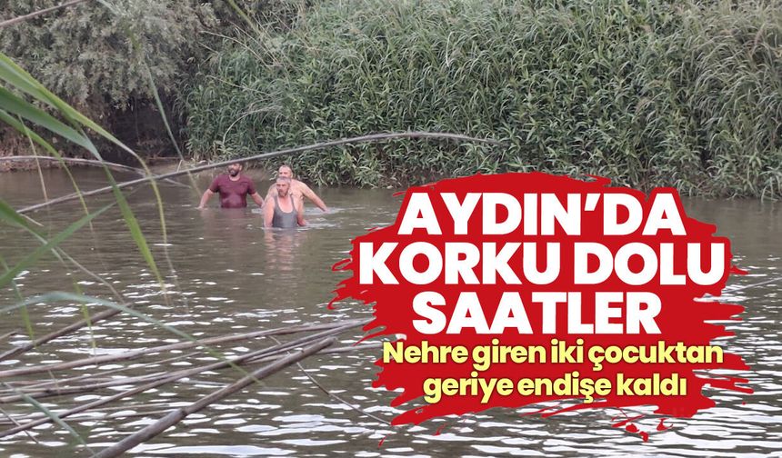 Aydın’da korku dolu saatler! Nehre giren iki çocuktan geriye endişe kaldı