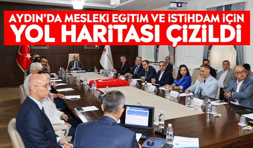 Aydın’da mesleki eğitim ve istihdam için yol haritası çizildi