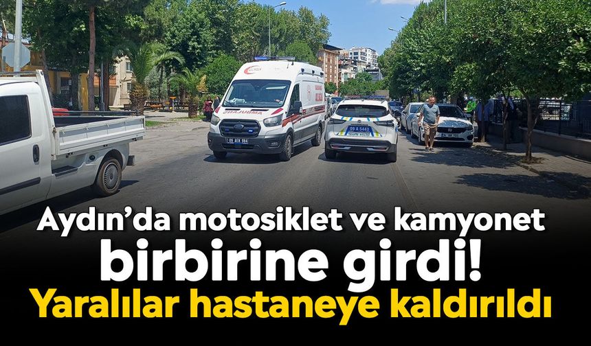 Aydın’da motosiklet ve kamyonet birbirine girdi! Yaralılar hastaneye kaldırıldı