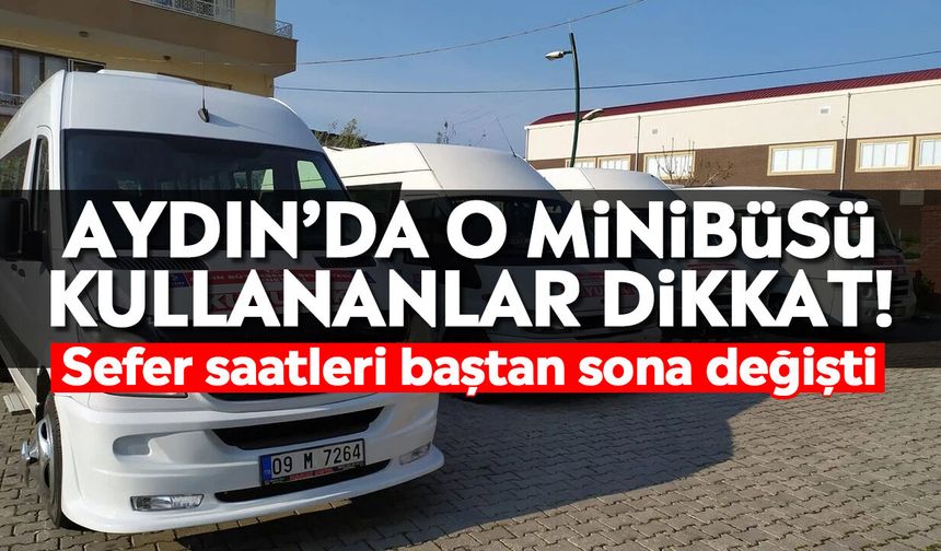 Aydın’da o minibüsü kullananlar dikkat! Sefer saatleri baştan sona değişti