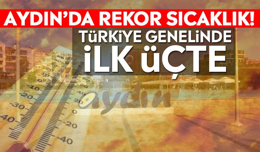 Aydın’da rekor sıcaklık! Türkiye genelinde ilk üçte
