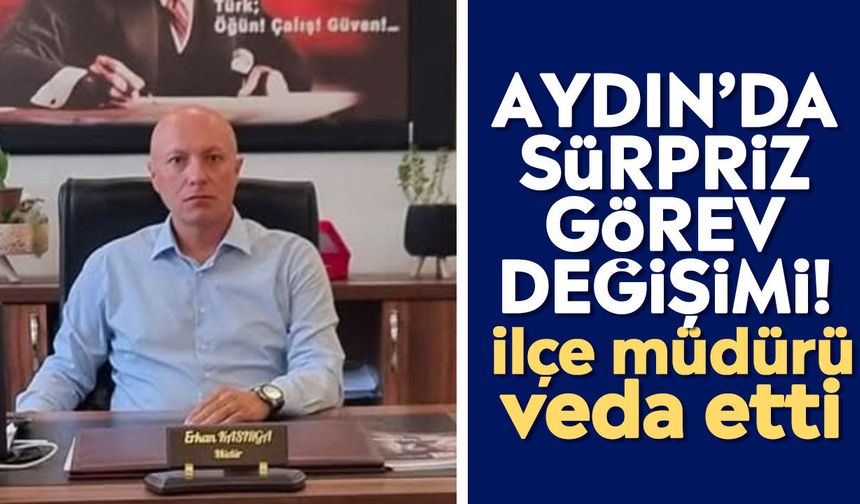 Aydın’da sürpriz görev değişimi! İlçe müdürü veda etti