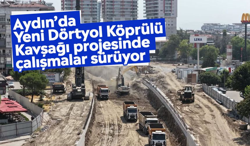 Aydın’da Yeni Dörtyol Köprülü Kavşağı projesinde çalışmalar sürüyor