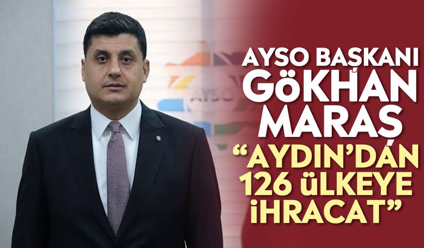 AYSO Başkanı Gökhan Maraş: “Aydın’dan 126 ülkeye ihracat”