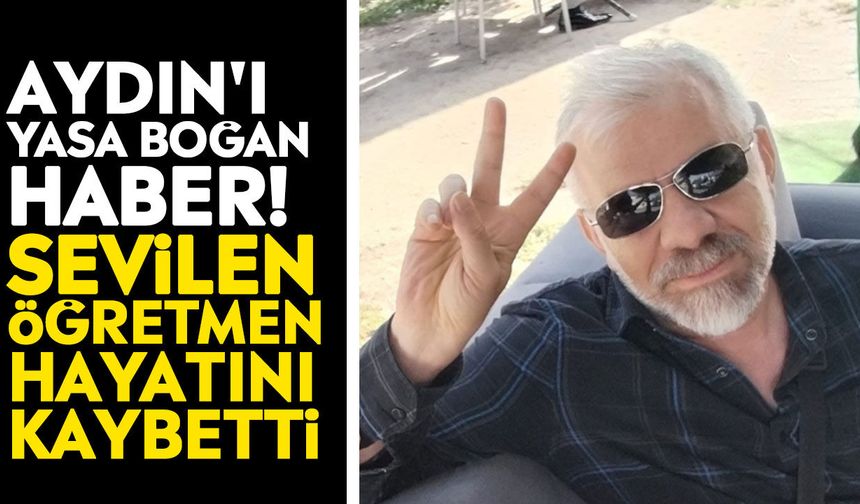 Aydın'ı yasa boğan haber! Sevilen öğretmen hayatını kaybetti