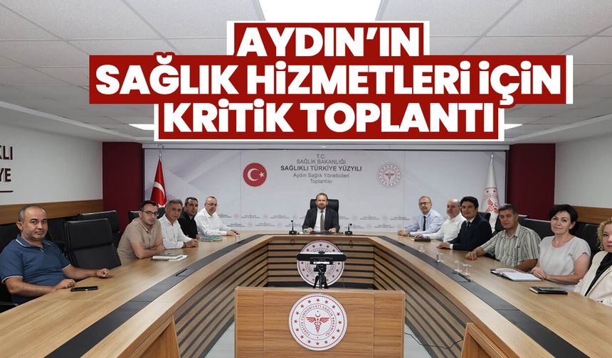 Aydın’ın sağlık hizmetleri için kritik toplantı