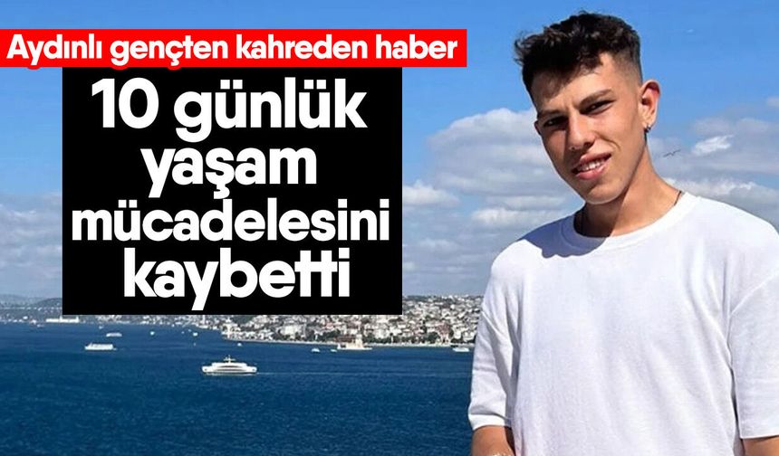 Aydınlı gençten kahreden haber! 10 günlük yaşam mücadelesini kaybetti