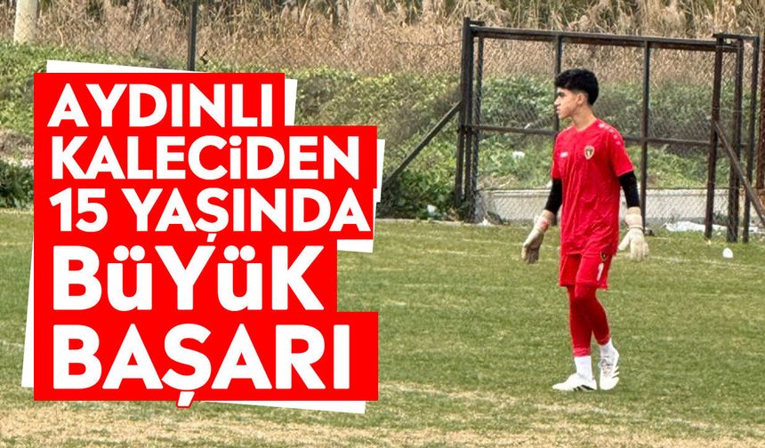 Aydınlı kaleciden 15 yaşında büyük başarı