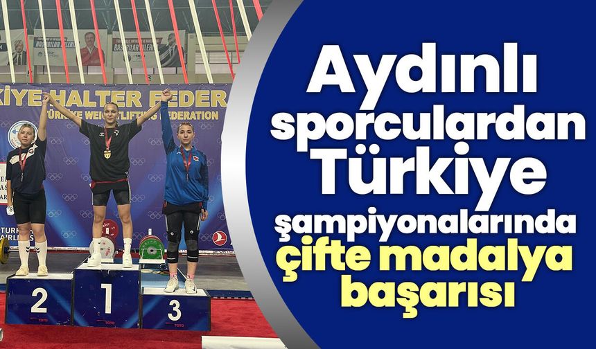 Aydınlı sporculardan Türkiye şampiyonalarında çifte madalya başarısı