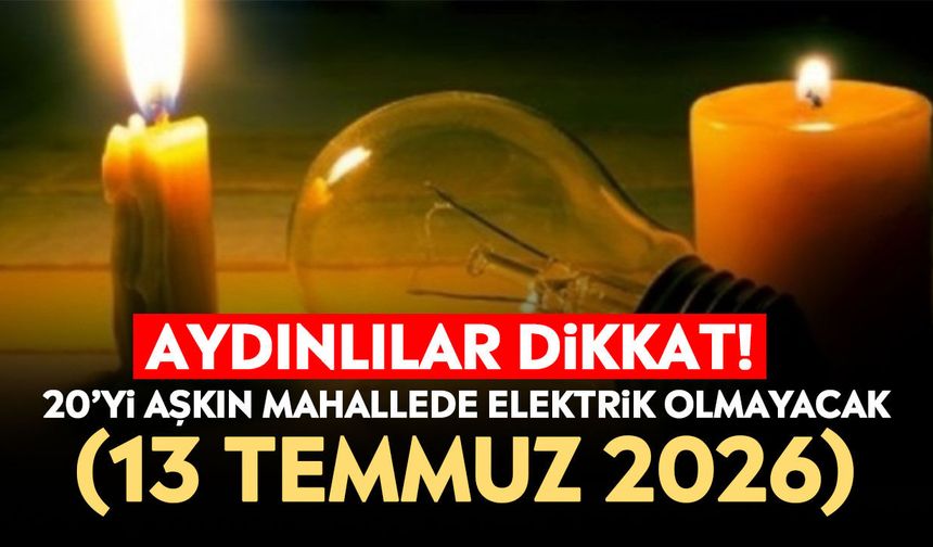 Aydınlılar dikkat! 20’yi aşkın mahallede elektrik olmayacak (13 Temmuz 2026)