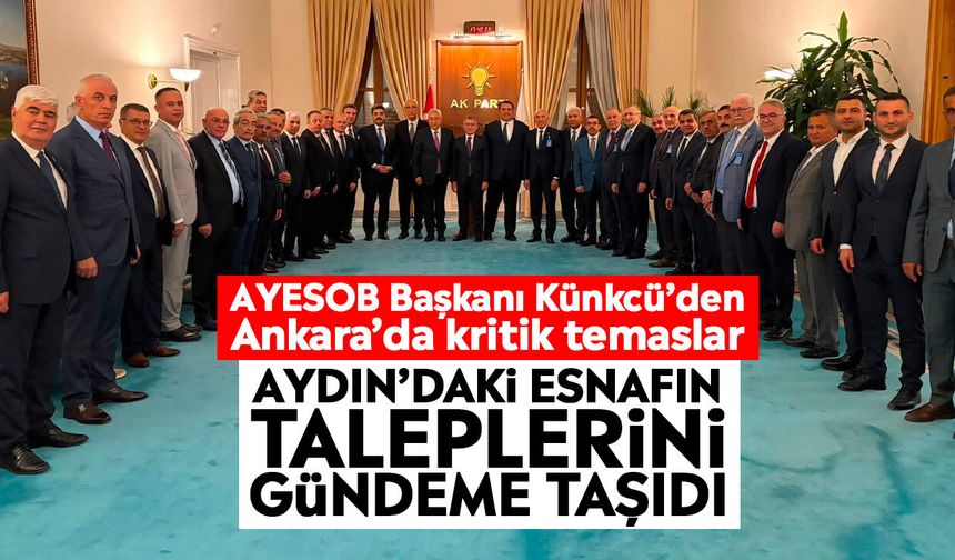 AYESOB Başkanı Künkcü’den Ankara’da kritik temaslar: Aydın’daki esnafın taleplerini gündeme taşıdı