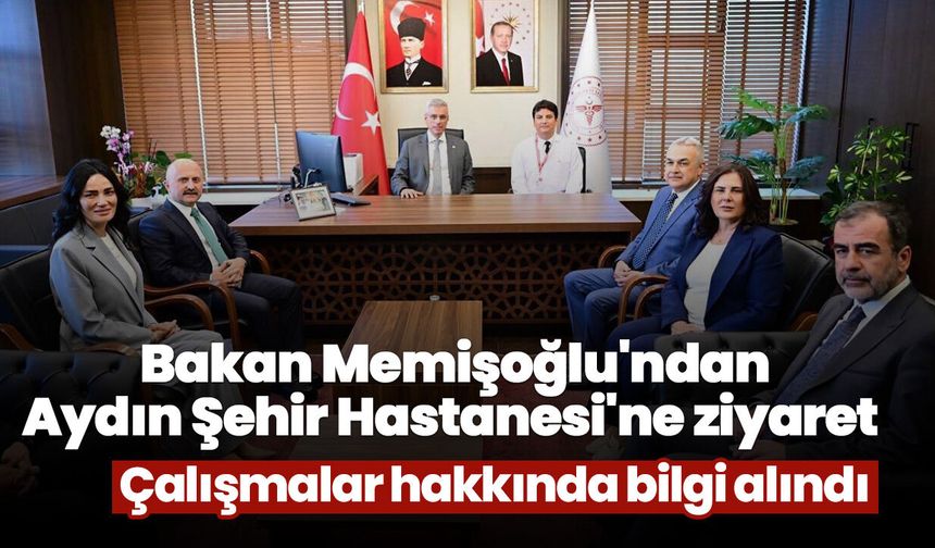 Bakan Memişoğlu'ndan Aydın Şehir Hastanesi'ne ziyaret