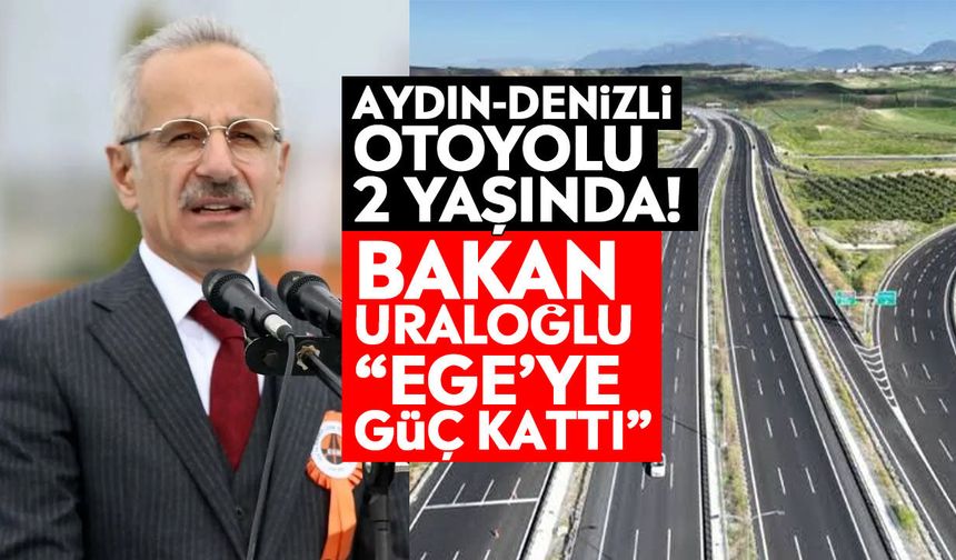 Aydın-Denizli Otoyolu 2 yaşında! Bakan Uraloğlu: “Ege’ye güç kattı”