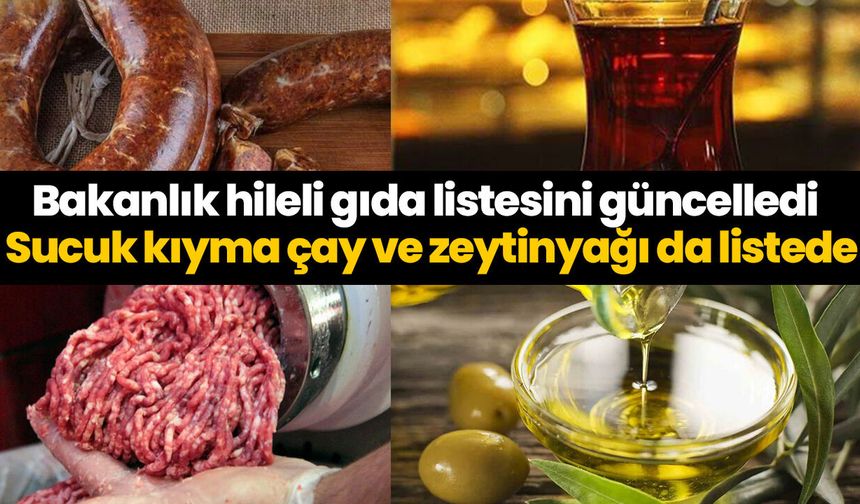 Bakanlık hileli gıda listesini güncelledi! Sucuk kıyma çay ve zeytinyağı da listede