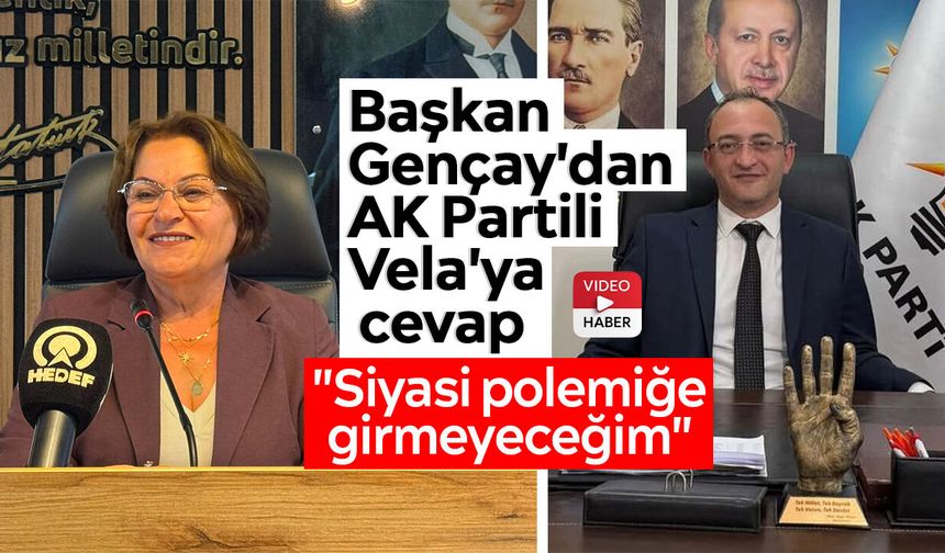 Başkan Gençay'dan AK Partili Vela'ya cevap: "Siyasi polemiğe girmeyeceğim"