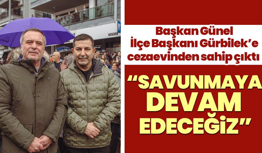Başkan Günel İlçe Başkanı Gürbilek’e cezaevinden sahip çıktı