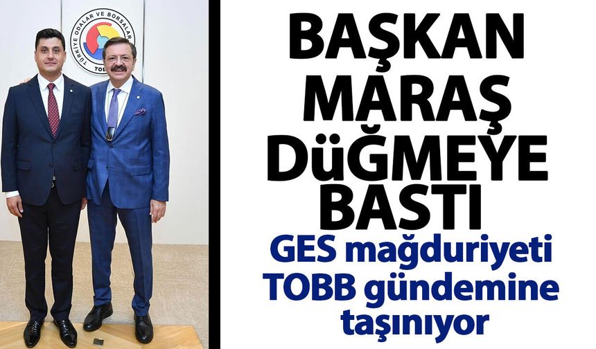 Başkan Maraş düğmeye bastı! GES mağduriyeti TOBB gündemine taşınıyor