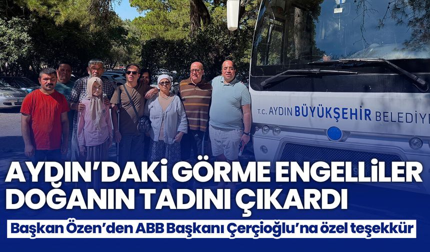 Aydın’daki görme engelliler doğanın tadını çıkardı