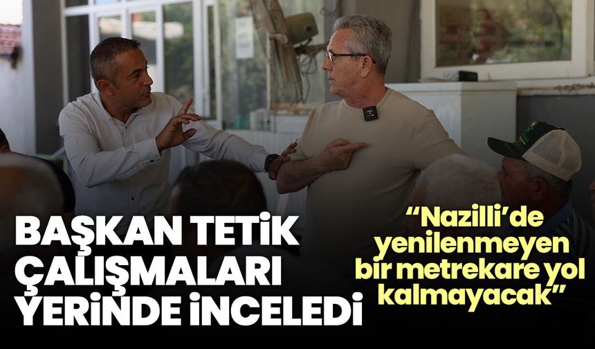 Başkan Tetik çalışmaları yerinde inceledi