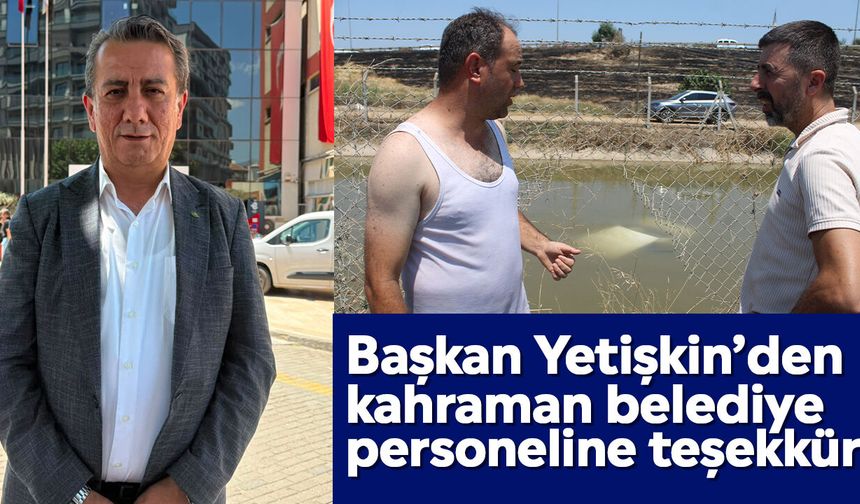 Başkan Yetişkin’den kahraman belediye personeline teşekkür