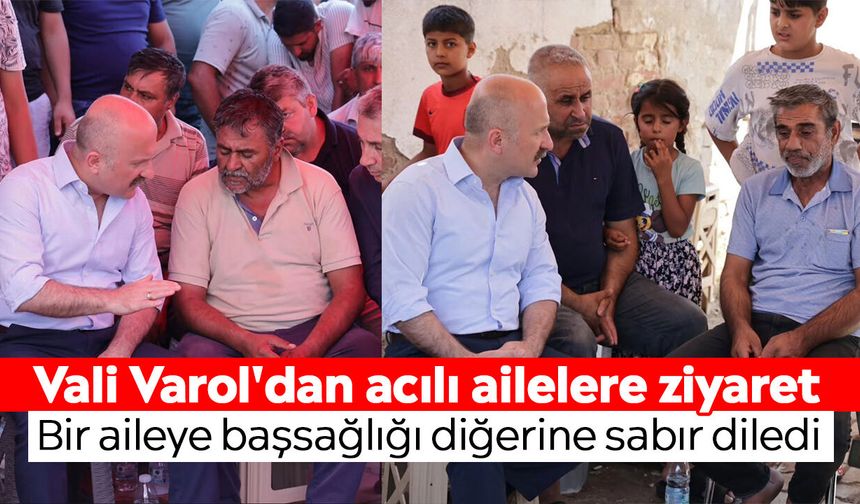 Vali Varol'dan acılı ailelere ziyaret: Bir aileye başsağlığı diğerine sabır diledi