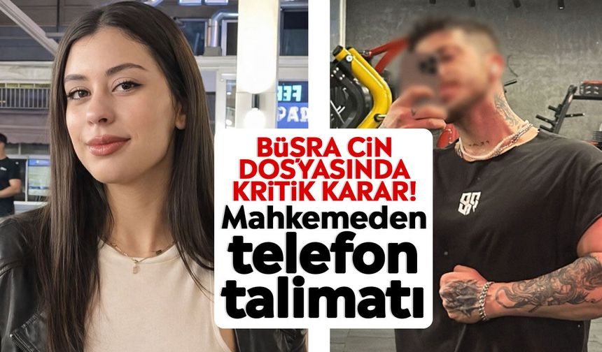 Büşra Cin dosyasında kritik karar! Mahkemeden telefon talimatı