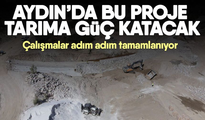 Aydın’da bu proje tarıma güç katacak! Çalışmalar adım adım tamamlanıyor