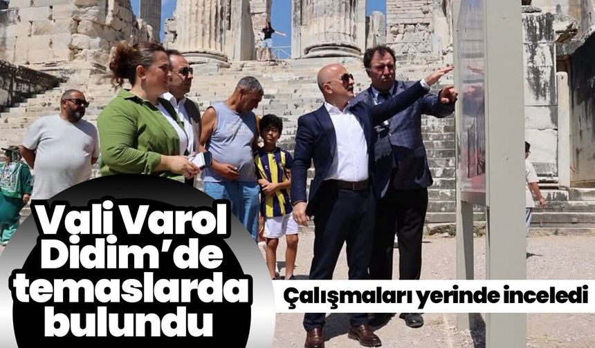 Vali Varol Didim’de temaslarda bulundu! Çalışmaları yerinde inceledi