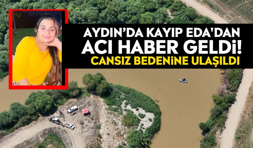Aydın’da kayıp Eda'dan acı haber geldi! Cansız bedenine ulaşıldı