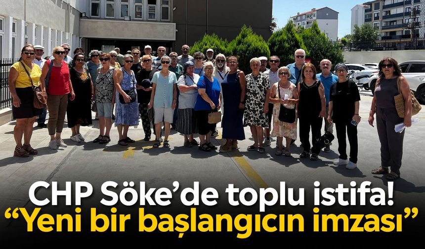 CHP Söke’de toplu istifa! “Yeni bir başlangıcın imzası”