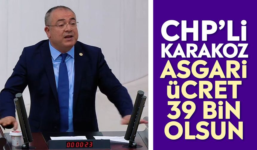 CHP’li Karakoz: Asgari ücret 39 bin olsun