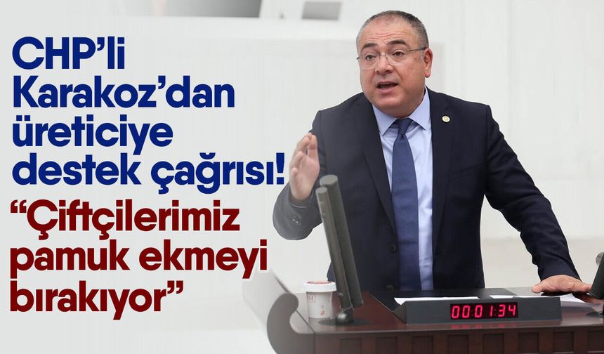 CHP’li Karakoz’dan üreticiye destek çağrısı! “Çiftçilerimiz pamuk ekmeyi bırakıyor”