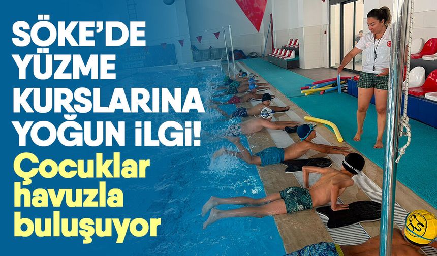 Söke’de yüzme kurslarına yoğun ilgi! Çocuklar havuzla buluşuyor