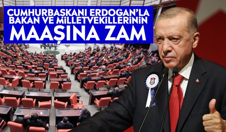 Cumhurbaşkanı Erdoğan’la bakan ve milletvekillerinin maaşına zam