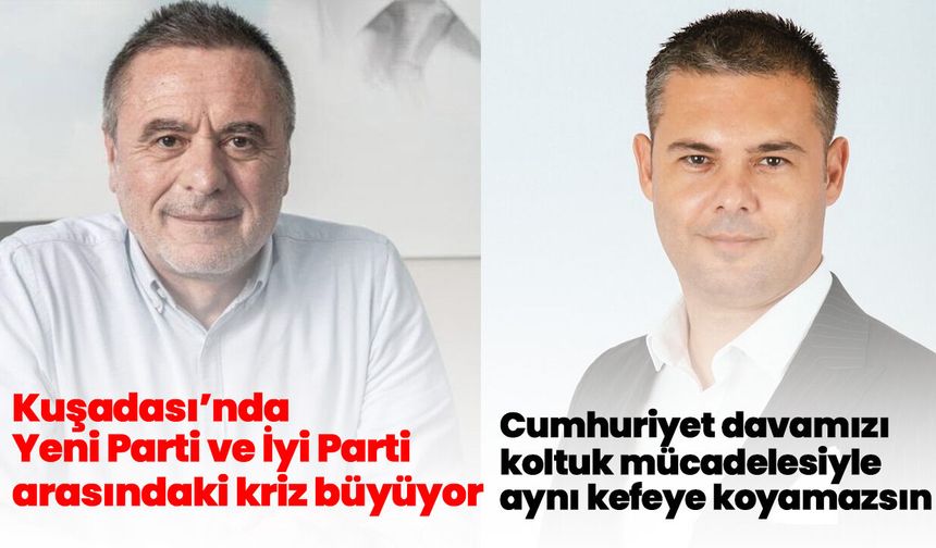 Kuşadası’nda Yeni Parti ve İyi Parti arasındaki kriz büyüyor!