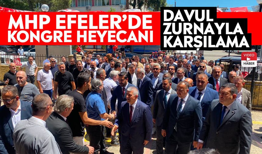 MHP Efeler’de kongre heyecanı: Davul zurnayla karşılama