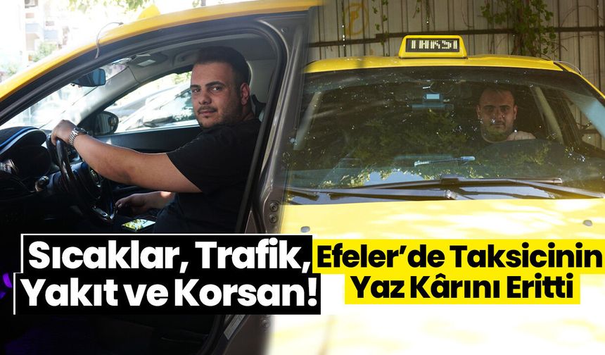 Sıcaklar, Trafik, Yakıt ve Korsan! Efeler’de Taksicinin Yaz Kârını Eritti
