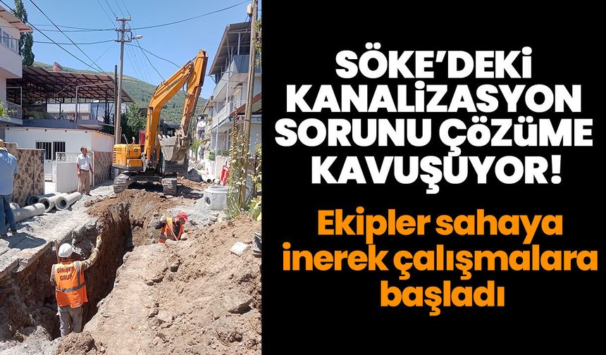 Söke’deki kanalizasyon sorunu çözüme kavuşuyor! Ekipler sahaya inerek çalışmalara başladı