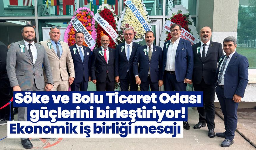 Söke ve Bolu Ticaret Odası güçlerini birleştiriyor! Ekonomik iş birliği mesajı