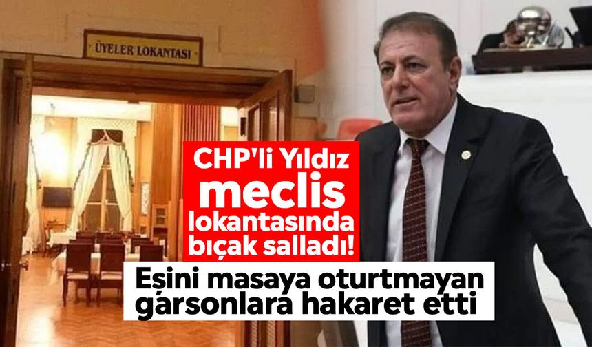 CHP'li Yıldız meclis lokantasında bıçak salladı! Eşini masaya oturtmayan garsonlara hakaret etti
